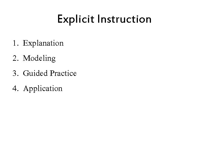 Explicit Instruction 1. 2. 3. 4. Explanation Modeling Guided Practice Application 