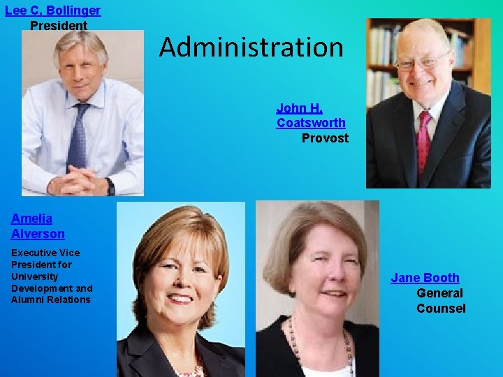 Lee C. Bollinger President Administration John H. Coatsworth Provost Amelia Alverson Executive Vice President