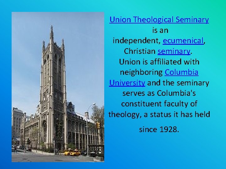 Union Theological Seminary is an independent, ecumenical, Christian seminary. Union is affiliated with neighboring