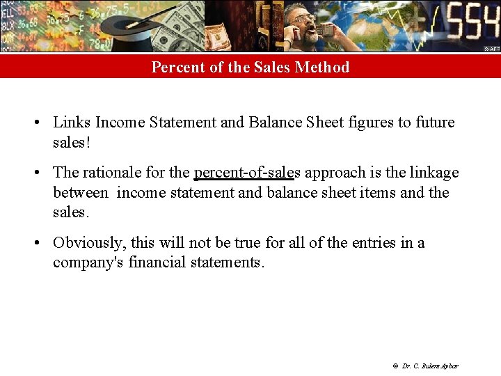Percent of the Sales Method • Links Income Statement and Balance Sheet figures to