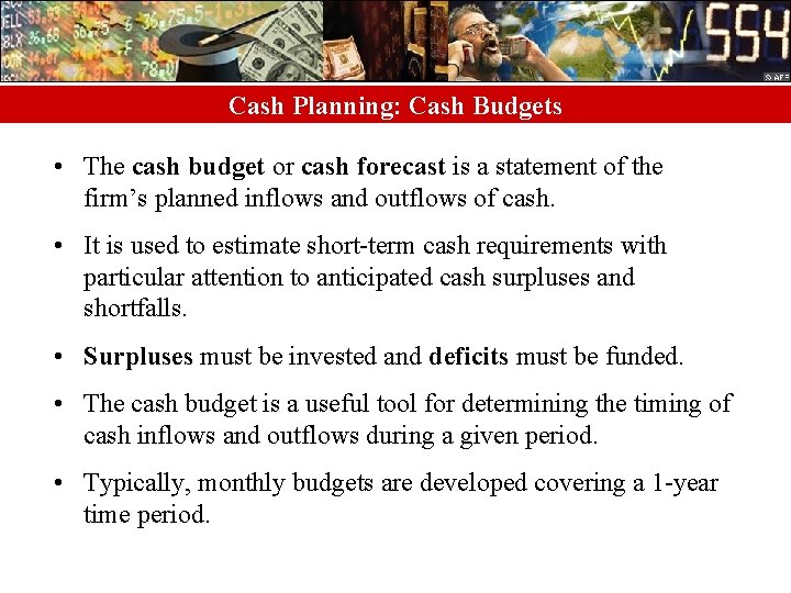 Cash Planning: Cash Budgets • The cash budget or cash forecast is a statement