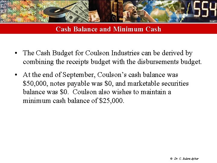 Cash Balance and Minimum Cash • The Cash Budget for Coulson Industries can be