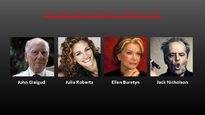 Stanislavski Actors John Gielgud Julia Roberts Ellen Burstyn Jack Nicholson 