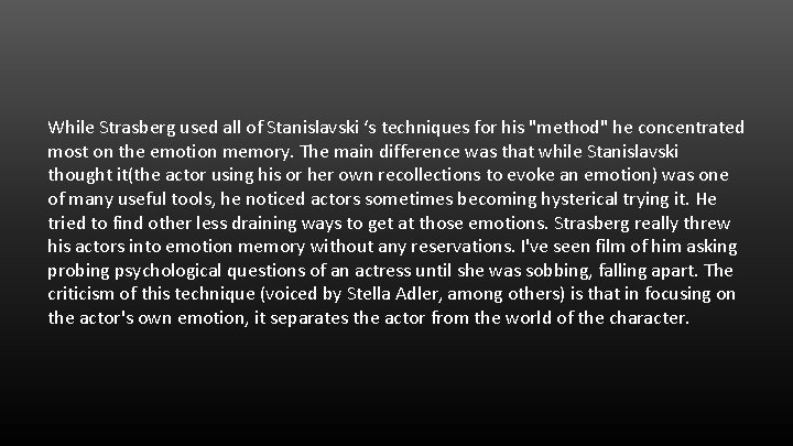 While Strasberg used all of Stanislavski ‘s techniques for his "method" he concentrated most