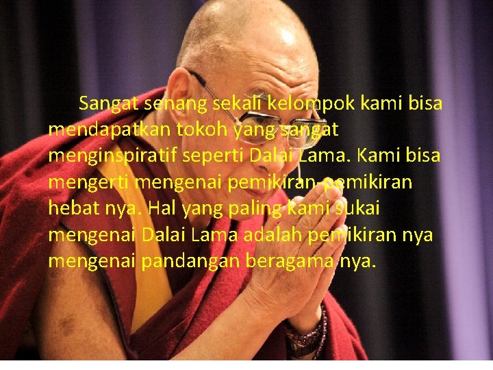 Sangat senang sekali kelompok kami bisa mendapatkan tokoh yang sangat menginspiratif seperti Dalai Lama.