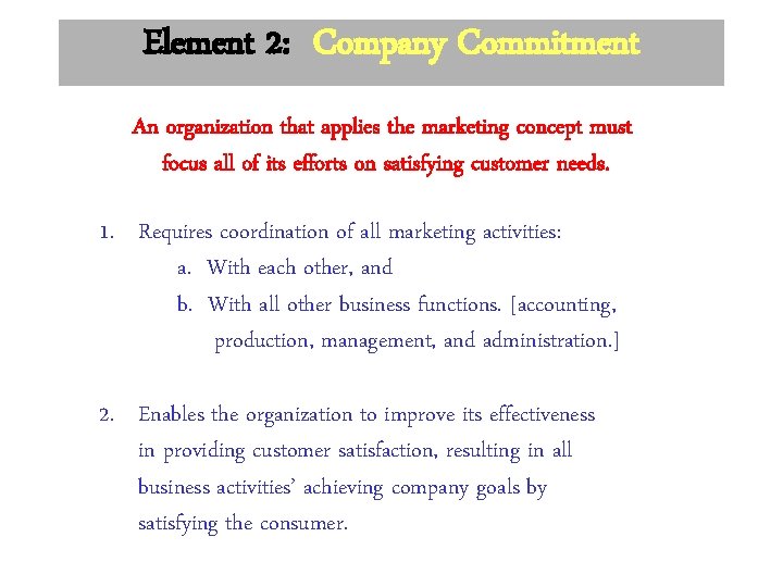 Element 2: Company Commitment An organization that applies the marketing concept must focus all Element 2: Company Commitment An organization that applies the marketing concept must focus all