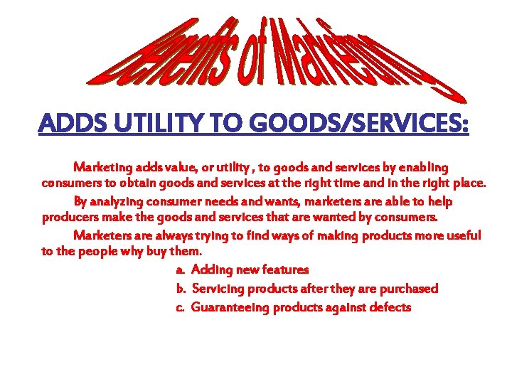 ADDS UTILITY TO GOODS/SERVICES: Marketing adds value, or utility , to goods and services ADDS UTILITY TO GOODS/SERVICES: Marketing adds value, or utility , to goods and services