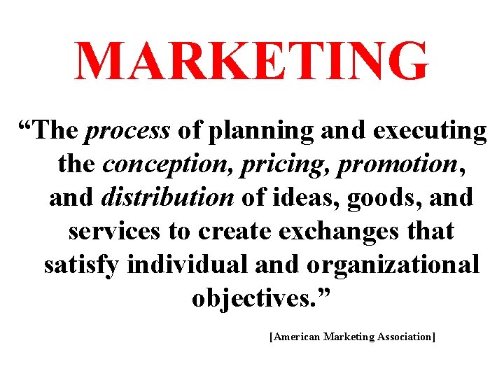 MARKETING “The process of planning and executing the conception, pricing, promotion, and distribution of MARKETING “The process of planning and executing the conception, pricing, promotion, and distribution of