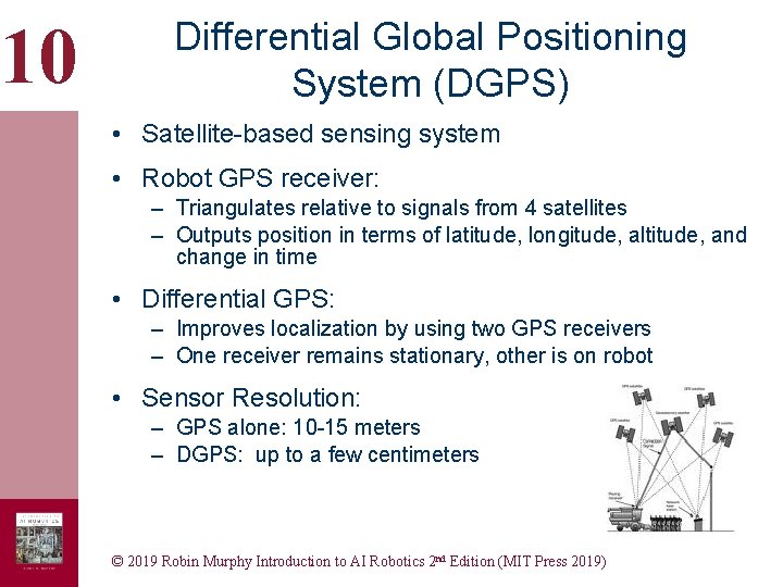 10 Differential Global Positioning System (DGPS) • Satellite-based sensing system • Robot GPS receiver: 10 Differential Global Positioning System (DGPS) • Satellite-based sensing system • Robot GPS receiver: