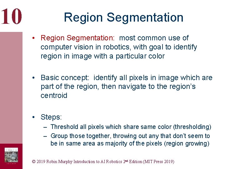 10 Region Segmentation • Region Segmentation: most common use of computer vision in robotics, 10 Region Segmentation • Region Segmentation: most common use of computer vision in robotics,