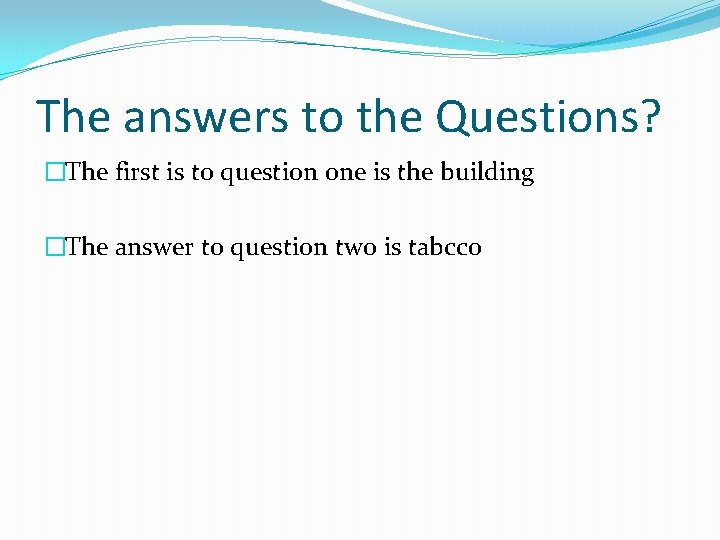 The answers to the Questions? �The first is to question one is the building