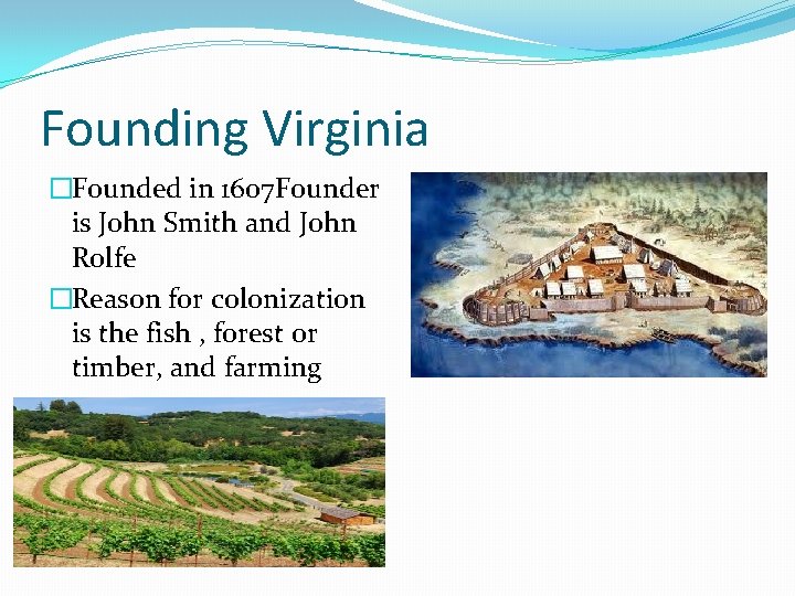 Founding Virginia �Founded in 1607 Founder is John Smith and John Rolfe �Reason for