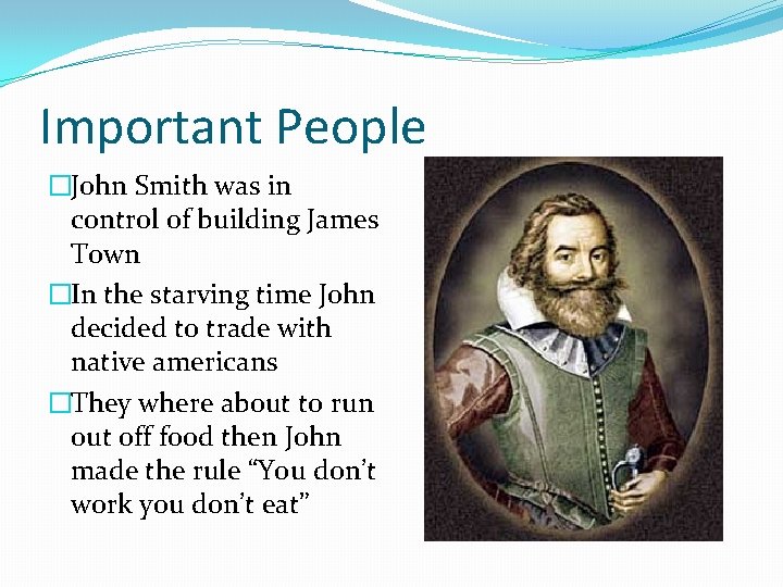 Important People �John Smith was in control of building James Town �In the starving