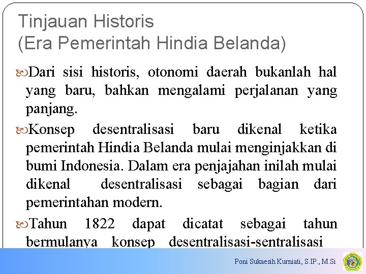 Tinjauan Historis (Era Pemerintah Hindia Belanda) Dari sisi historis, otonomi daerah bukanlah hal yang