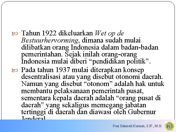  Tahun 1922 dikeluarkan Wet op de Bestuurhervorming, dimana sudah mulai dilibatkan orang Indonesia