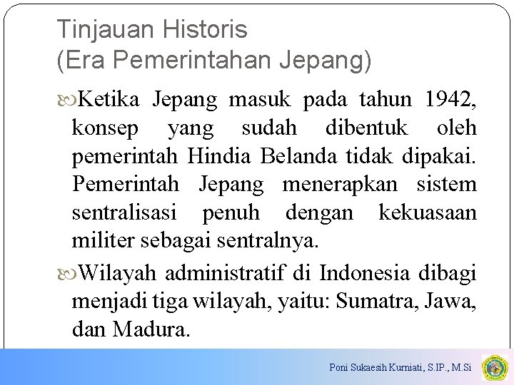 Tinjauan Historis (Era Pemerintahan Jepang) Ketika Jepang masuk pada tahun 1942, konsep yang sudah