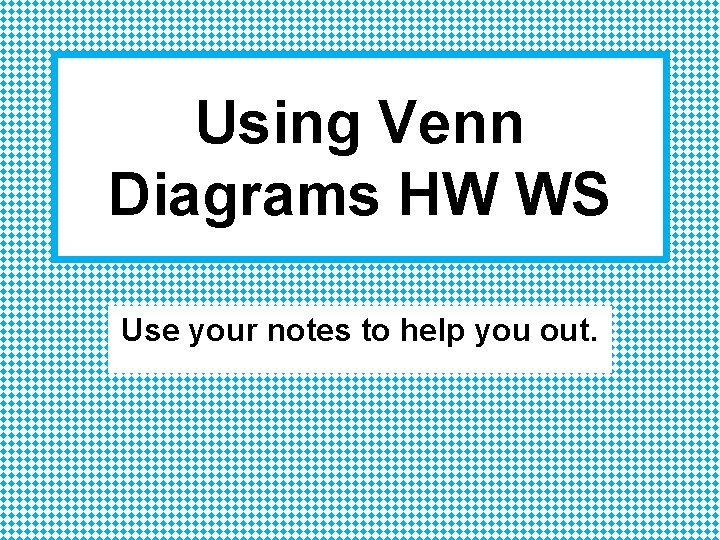 Using Venn Diagrams HW WS Use your notes to help you out. 