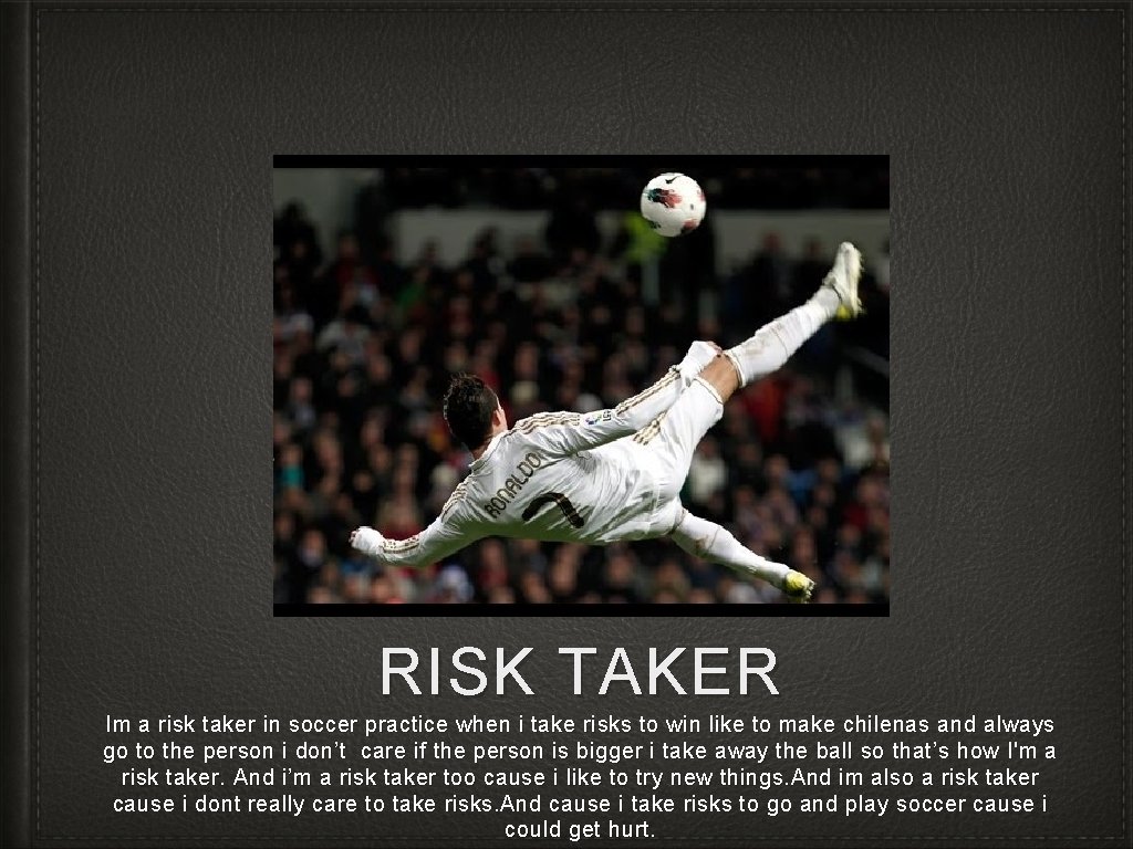 RISK TAKER Im a risk taker in soccer practice when i take risks to