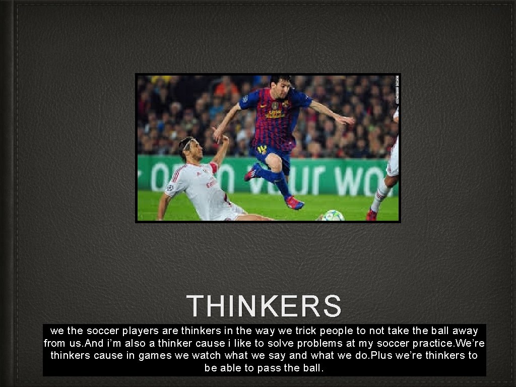 THINKERS we the soccer players are thinkers in the way we trick people to