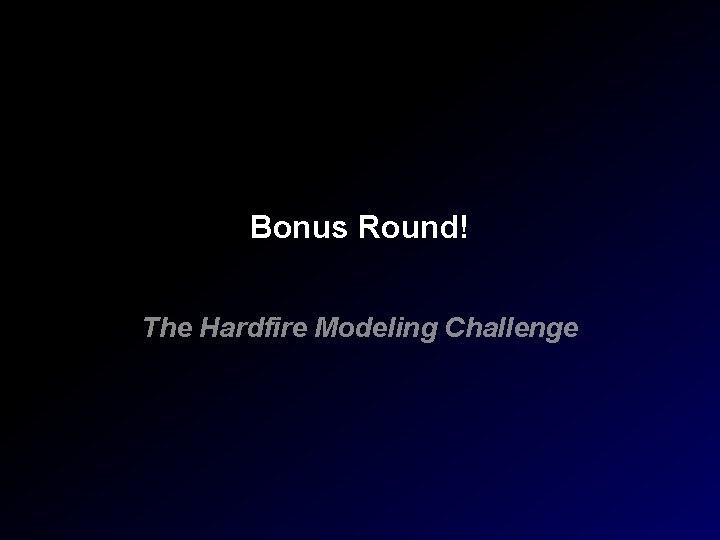 Bonus Round! The Hardfire Modeling Challenge 