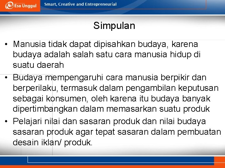 Simpulan • Manusia tidak dapat dipisahkan budaya, karena budaya adalah satu cara manusia hidup