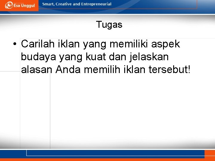 Tugas • Carilah iklan yang memiliki aspek budaya yang kuat dan jelaskan alasan Anda