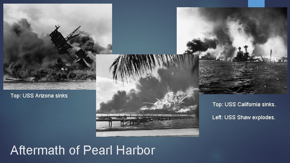 Top: USS Arizona sinks Top: USS California sinks. Left: USS Shaw explodes. Aftermath of
