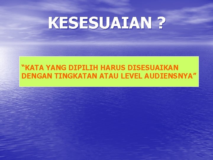 KESESUAIAN ? “KATA YANG DIPILIH HARUS DISESUAIKAN DENGAN TINGKATAN ATAU LEVEL AUDIENSNYA” KESESUAIAN ? “KATA YANG DIPILIH HARUS DISESUAIKAN DENGAN TINGKATAN ATAU LEVEL AUDIENSNYA”