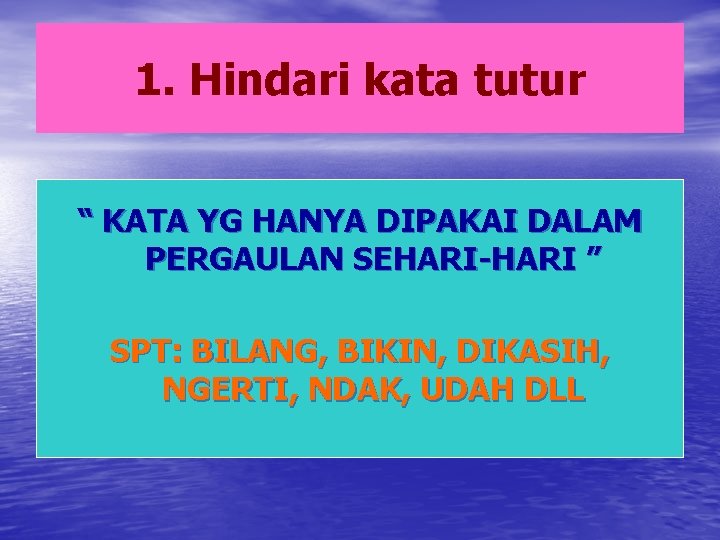 1. Hindari kata tutur “ KATA YG HANYA DIPAKAI DALAM PERGAULAN SEHARI-HARI ” SPT: 1. Hindari kata tutur “ KATA YG HANYA DIPAKAI DALAM PERGAULAN SEHARI-HARI ” SPT: