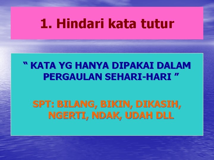 1. Hindari kata tutur “ KATA YG HANYA DIPAKAI DALAM PERGAULAN SEHARI-HARI ” SPT: