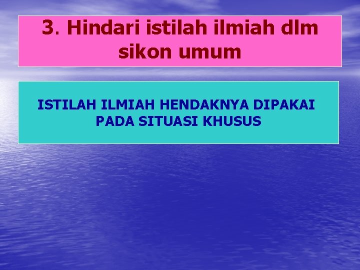 3. Hindari istilah ilmiah dlm sikon umum ISTILAH ILMIAH HENDAKNYA DIPAKAI PADA SITUASI KHUSUS 3. Hindari istilah ilmiah dlm sikon umum ISTILAH ILMIAH HENDAKNYA DIPAKAI PADA SITUASI KHUSUS