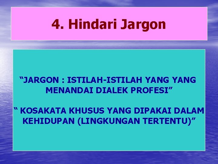 4. Hindari Jargon “JARGON : ISTILAH-ISTILAH YANG MENANDAI DIALEK PROFESI” “ KOSAKATA KHUSUS YANG