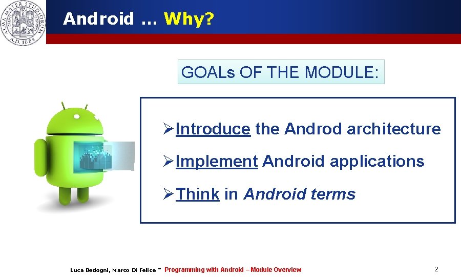 Android … Why? GOALs OF THE MODULE: ØIntroduce the Androd architecture ØImplement Android applications