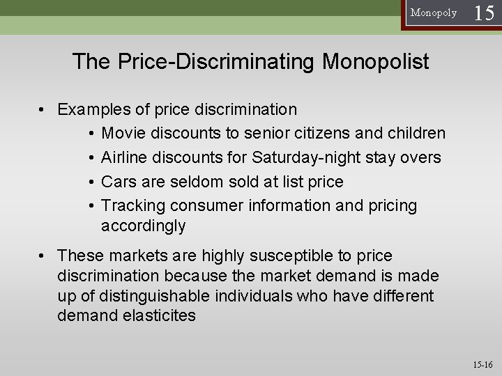Monopoly 15 The Price-Discriminating Monopolist • Examples of price discrimination • Movie discounts to