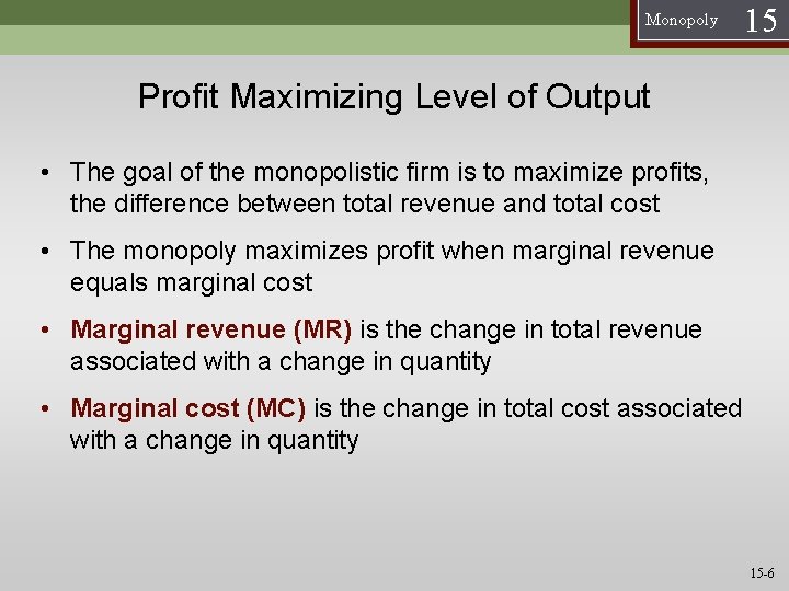 Monopoly 15 Profit Maximizing Level of Output • The goal of the monopolistic firm