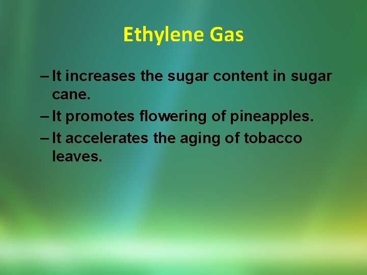 Ethylene Gas – It increases the sugar content in sugar cane. – It promotes
