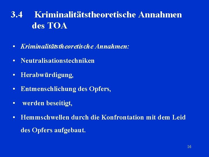 3. 4 Kriminalitätstheoretische Annahmen des TOA • Kriminalitätstheoretische Annahmen: • Neutralisationstechniken • Herabwürdigung, •