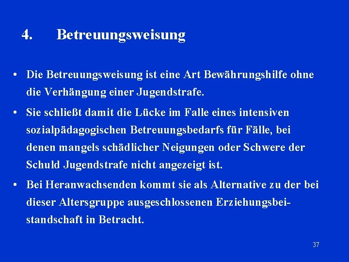 4. Betreuungsweisung • Die Betreuungsweisung ist eine Art Bewährungshilfe ohne die Verhängung einer Jugendstrafe.