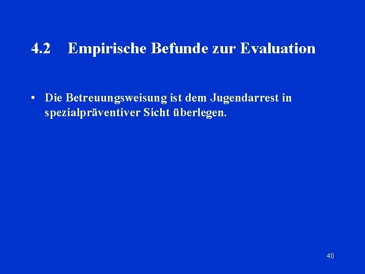 4. 2 Empirische Befunde zur Evaluation • Die Betreuungsweisung ist dem Jugendarrest in spezialpräventiver