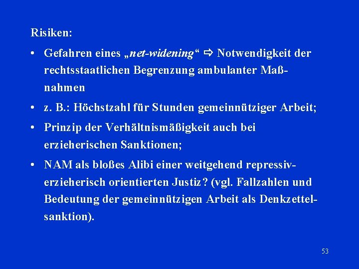 Risiken: • Gefahren eines „net-widening“ Notwendigkeit der rechtsstaatlichen Begrenzung ambulanter Maßnahmen • z. B.