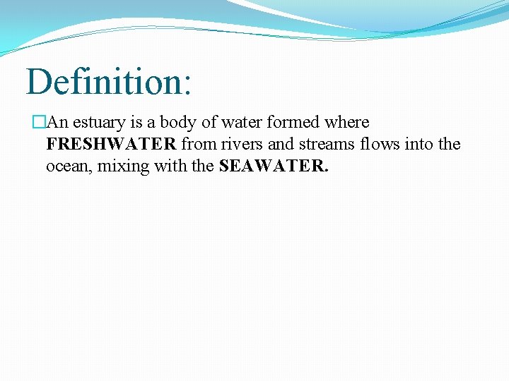 Definition: �An estuary is a body of water formed where FRESHWATER from rivers and