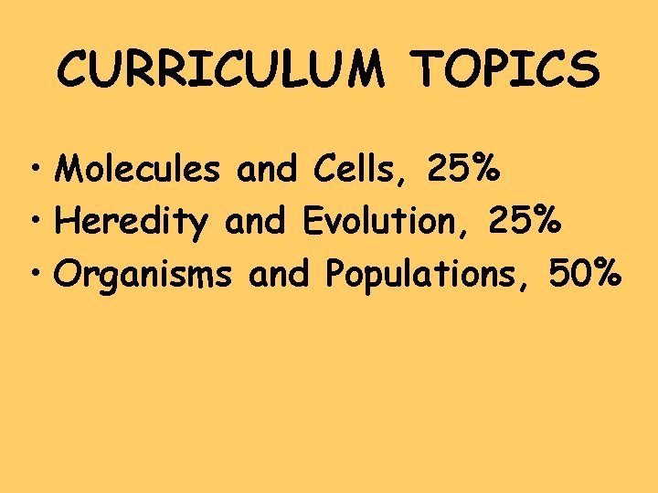 CURRICULUM TOPICS • Molecules and Cells, 25% • Heredity and Evolution, 25% • Organisms