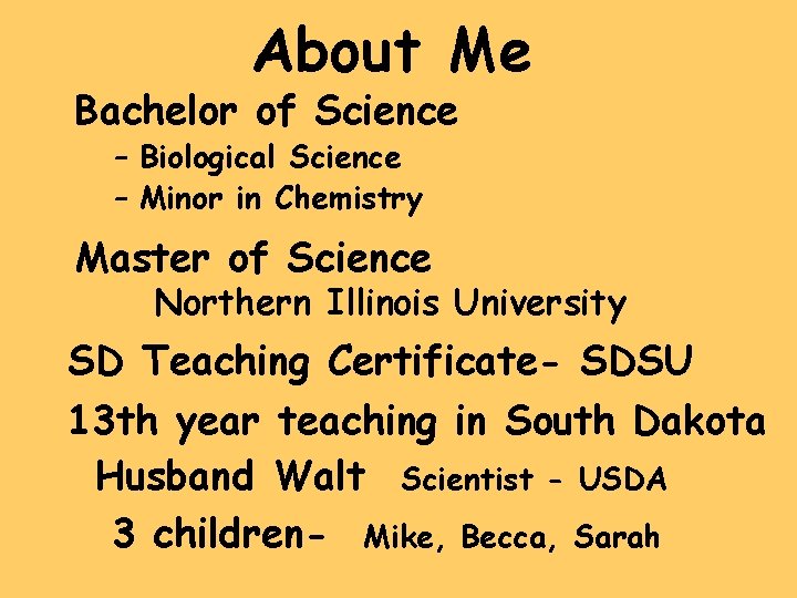 About Me Bachelor of Science – Biological Science – Minor in Chemistry Master of