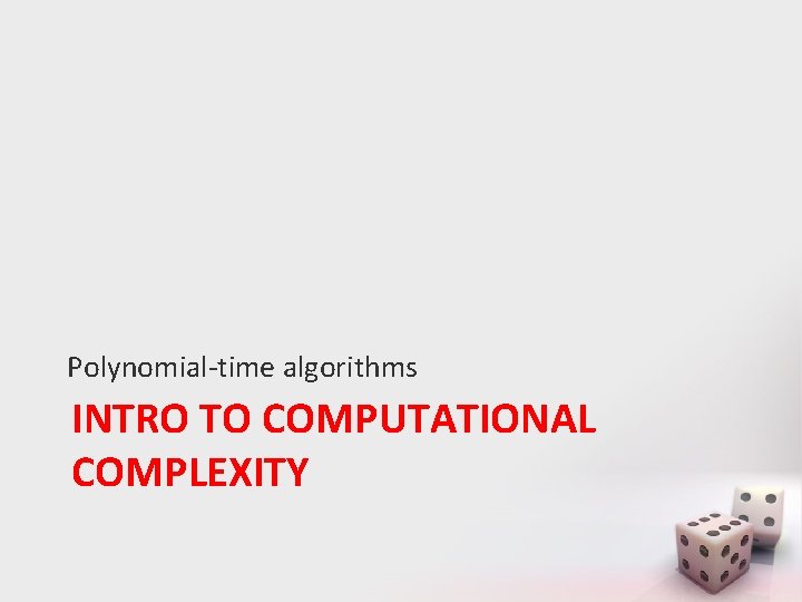 Polynomial-time algorithms INTRO TO COMPUTATIONAL COMPLEXITY 