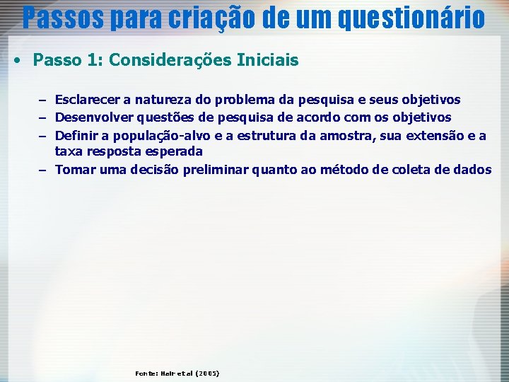 Passos para criação de um questionário • Passo 1: Considerações Iniciais – Esclarecer a