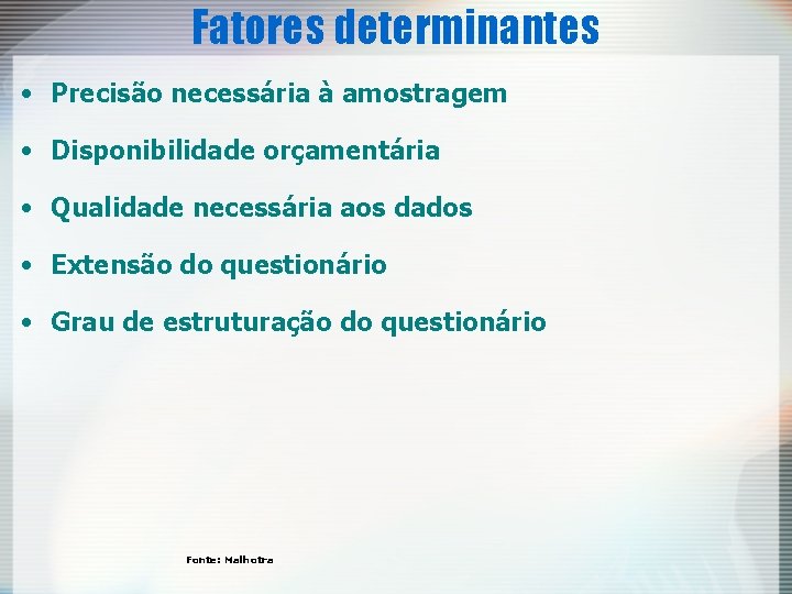 Fatores determinantes • Precisão necessária à amostragem • Disponibilidade orçamentária • Qualidade necessária aos