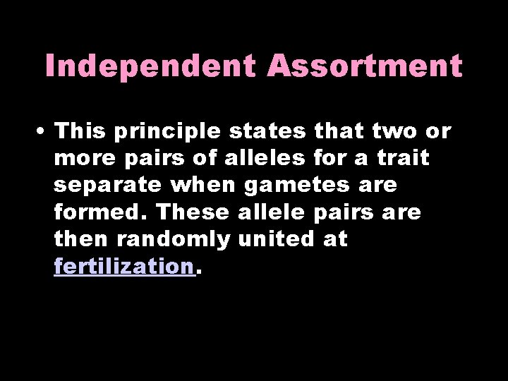 Independent Assortment • This principle states that two or more pairs of alleles for