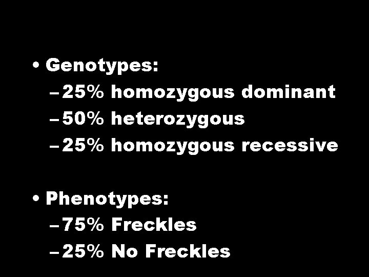  • Genotypes: – 25% homozygous dominant – 50% heterozygous – 25% homozygous recessive