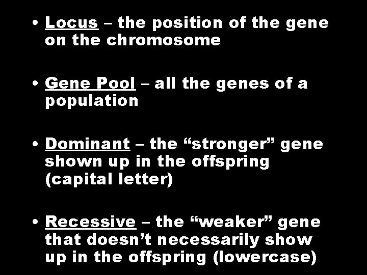  • Locus – the position of the gene on the chromosome • Gene