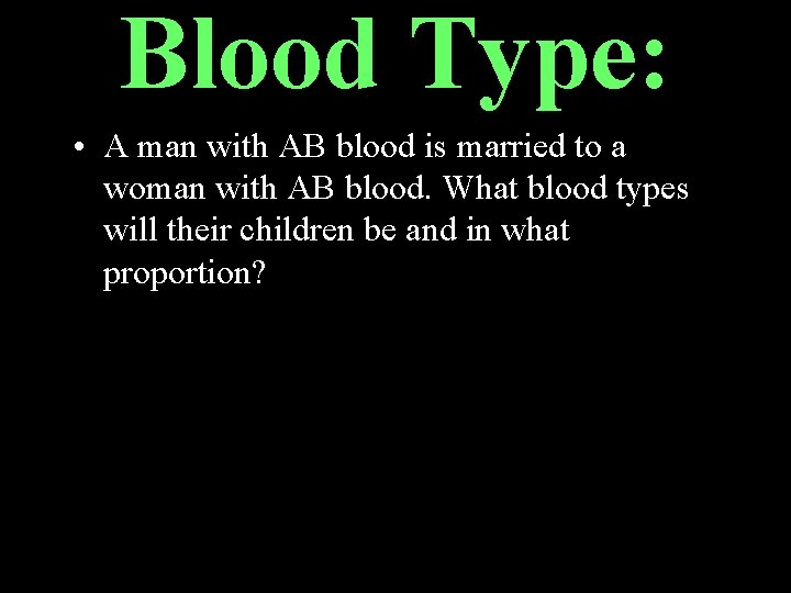 Blood Type: • A man with AB blood is married to a woman with